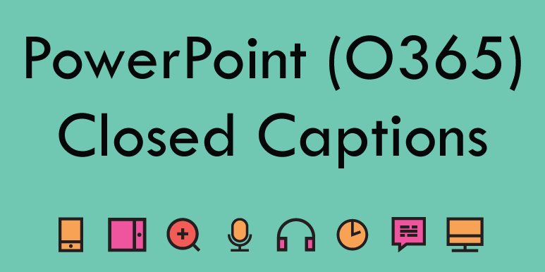 PowerPoint – Closed Captions as you Present. 