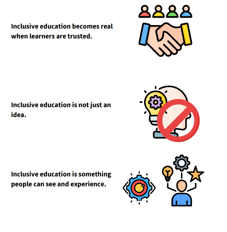 Inclusive education becomes real when learners are trusted and that inclusive education is not just an idea but something that people can see and experience.